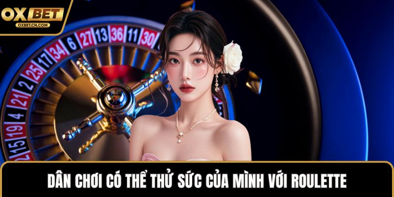 Dân chơi có thể thử sức của mình với Roulette