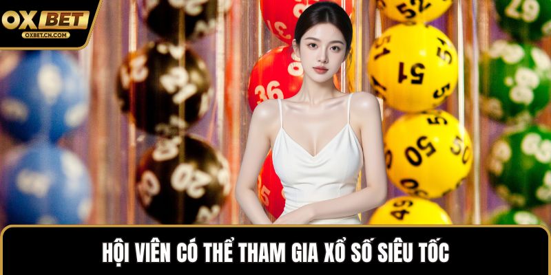 Hội viên có thể tham gia xổ số siêu tốc